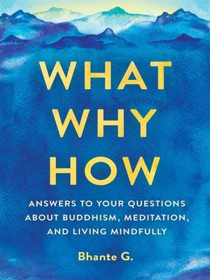 cover image of What, Why, How: Answers to Your Questions About Buddhism, Meditation, and Living Mindfully